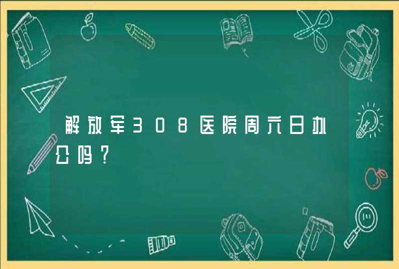 解放军308医院周六日办公吗？,第1张