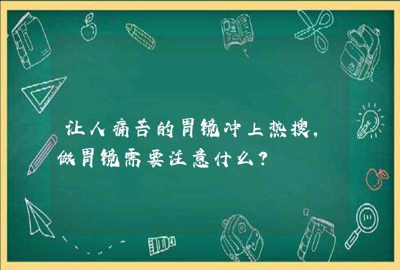 让人痛苦的胃镜冲上热搜，做胃镜需要注意什么？,第1张