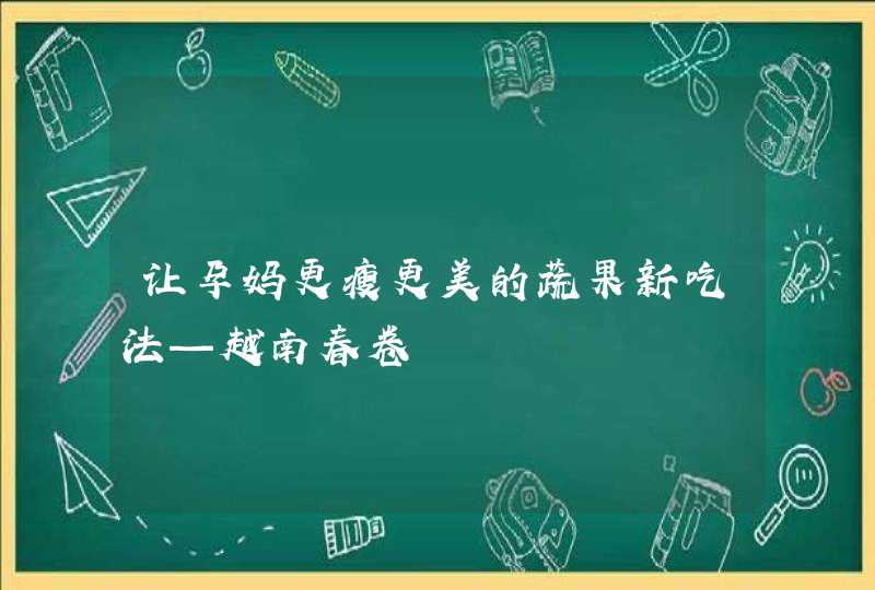 让孕妈更瘦更美的蔬果新吃法—越南春卷,第1张