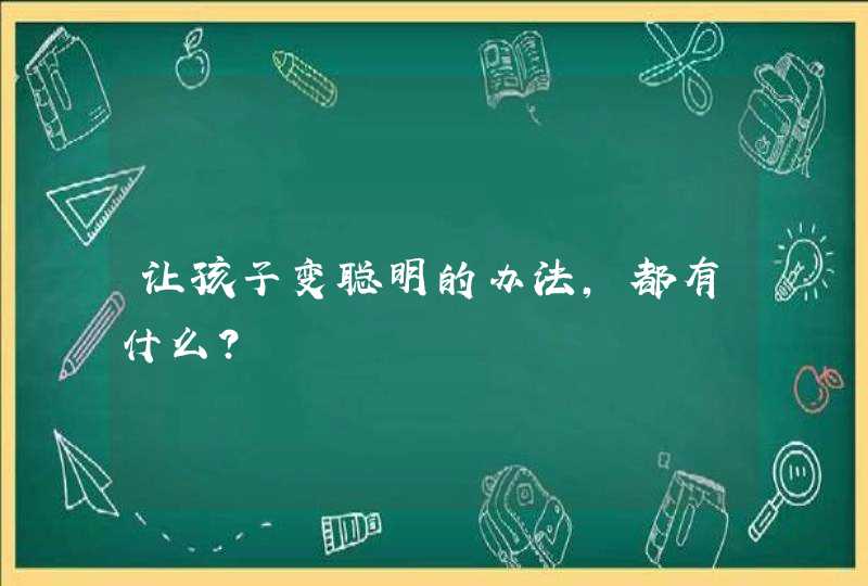 让孩子变聪明的办法，都有什么？,第1张