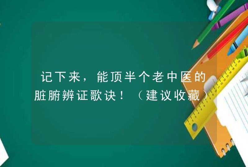 记下来，能顶半个老中医的脏腑辨证歌诀！（建议收藏）,第1张