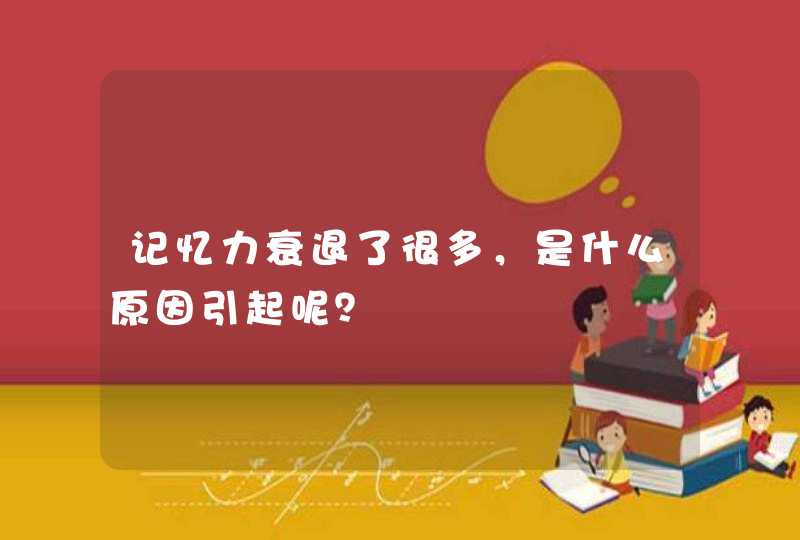 记忆力衰退了很多，是什么原因引起呢？,第1张