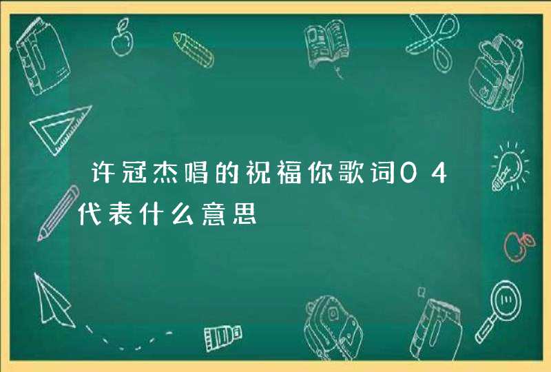 许冠杰唱的祝福你歌词04代表什么意思,第1张