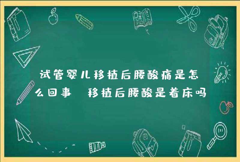 试管婴儿移植后腰酸痛是怎么回事，移植后腰酸是着床吗,第1张