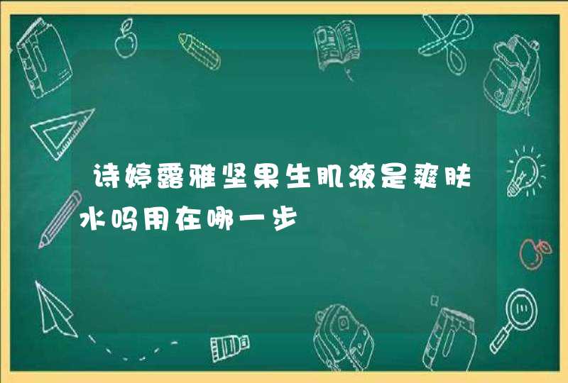 诗婷露雅坚果生肌液是爽肤水吗用在哪一步,第1张