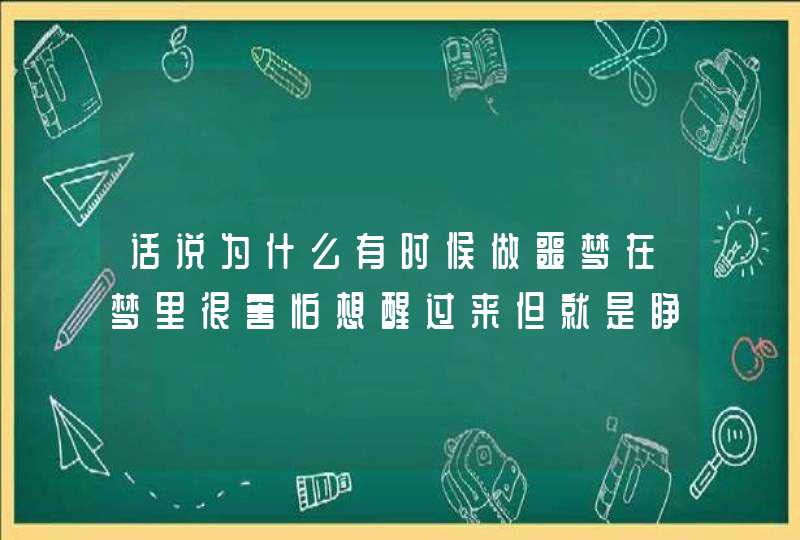 话说为什么有时候做噩梦在梦里很害怕想醒过来但就是睁不开眼，半梦半醒直到梦自己断了才能醒过来？,第1张