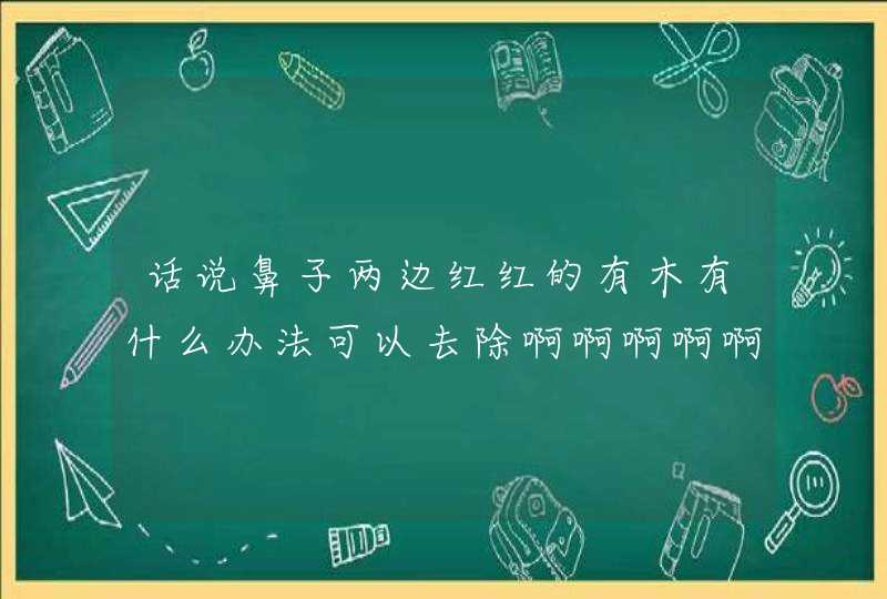 话说鼻子两边红红的有木有什么办法可以去除啊啊啊啊啊啊,第1张