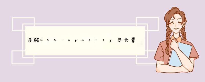 详解CSS-opacity子元素继承父元素透明度的解决方法,第1张 详解CSS-opacity子元素继承父元素透明度的解决方法,第1张