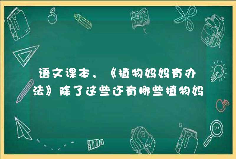 语文课本，《植物妈妈有办法》除了这些还有哪些植物妈妈的办法,第1张