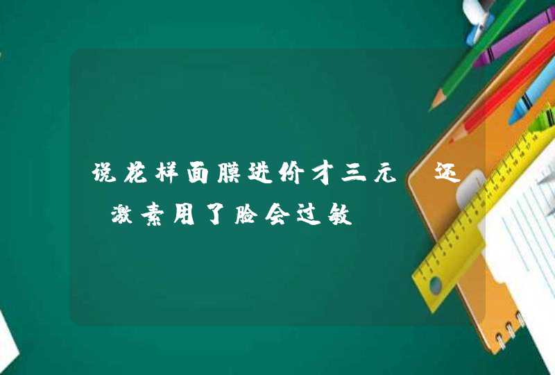 说花样面膜进价才三元，还含激素用了脸会过敏,第1张