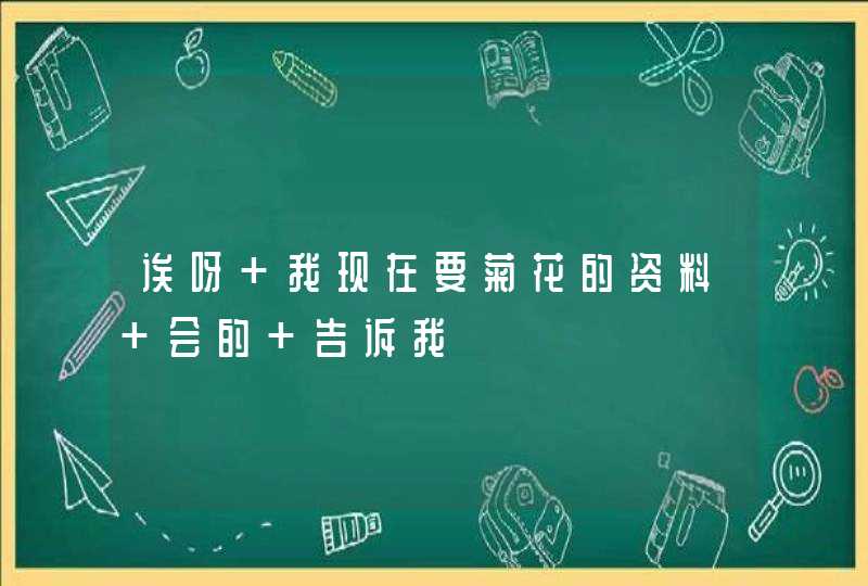 诶呀 我现在要菊花的资料 会的 告诉我,第1张