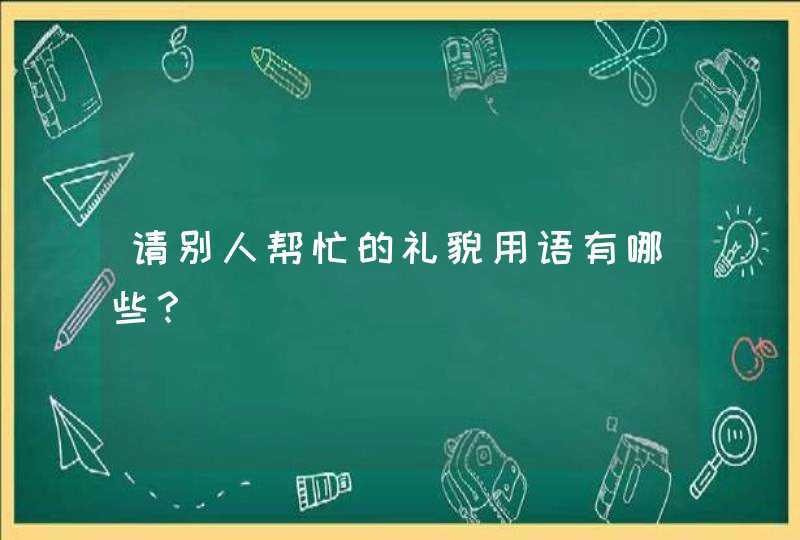 请别人帮忙的礼貌用语有哪些？,第1张