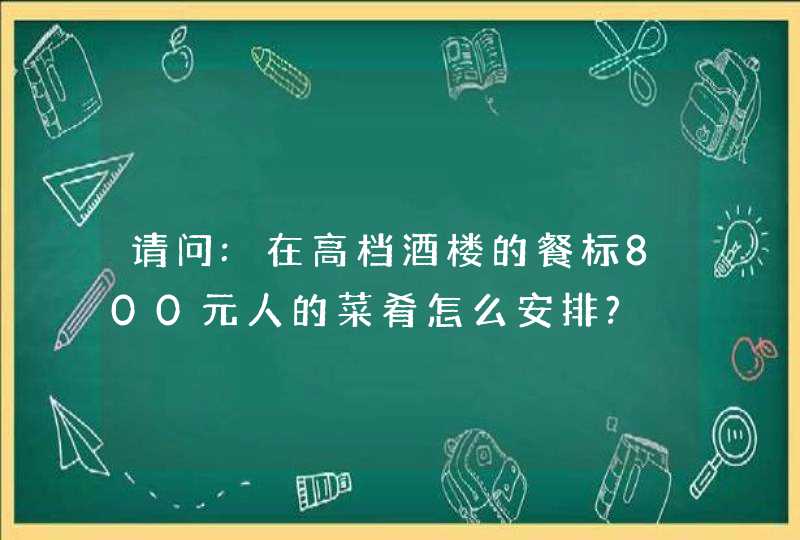 请问:在高档酒楼的餐标800元人的菜肴怎么安排?,第1张