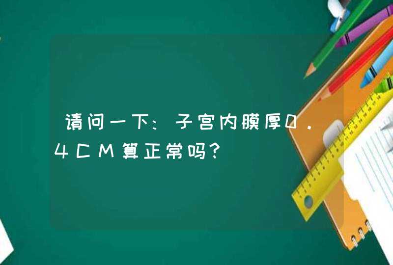 请问一下:子宫内膜厚0.4CM算正常吗?,第1张