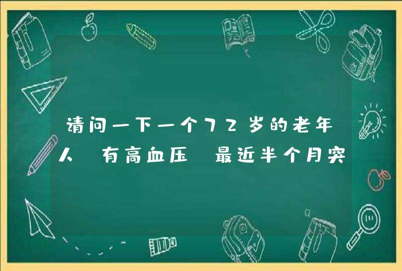 请问一下一个72岁的老年人，有高血压，最近半个月突然人有点神志不清，反应迟钝，双腿无力等症状，在早,第1张