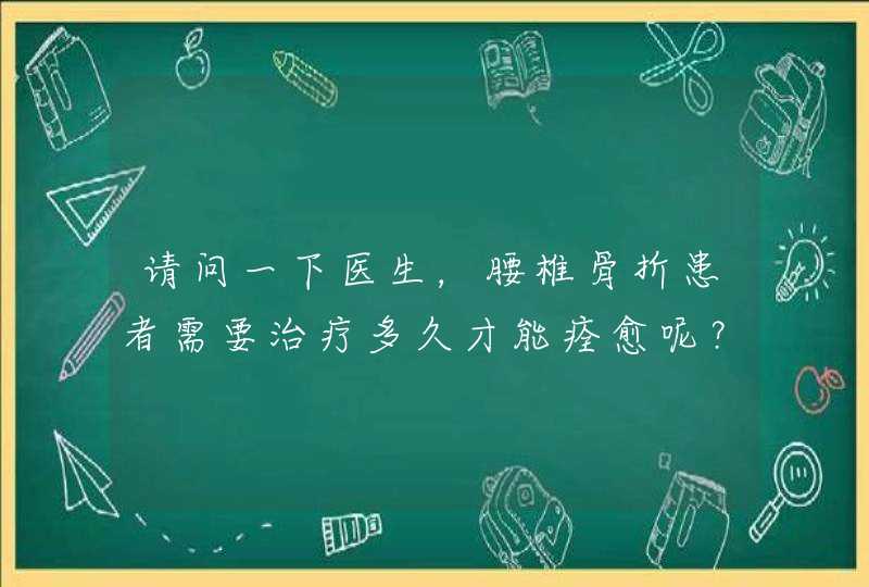 请问一下医生，腰椎骨折患者需要治疗多久才能痊愈呢？,第1张