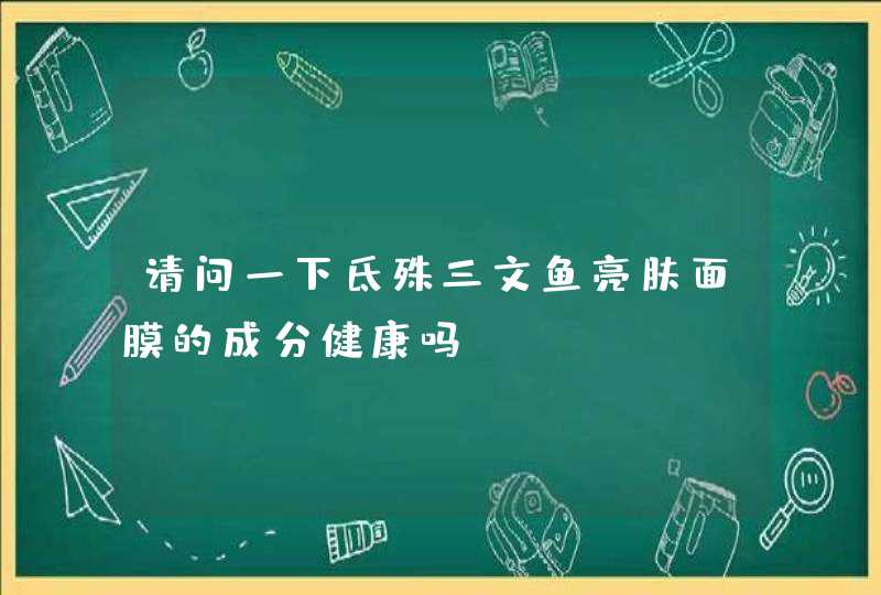 请问一下氐殊三文鱼亮肤面膜的成分健康吗,第1张