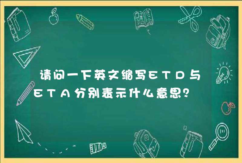 请问一下英文缩写ETD与ETA分别表示什么意思？,第1张