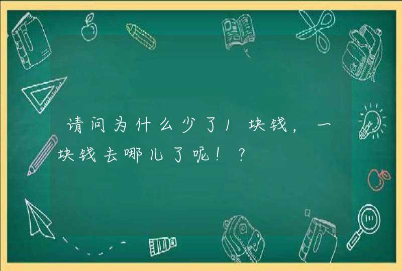 请问为什么少了1块钱，一块钱去哪儿了呢！？,第1张