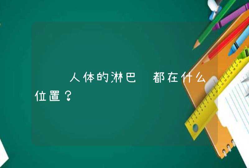 请问人体的淋巴结都在什么位置？,第1张