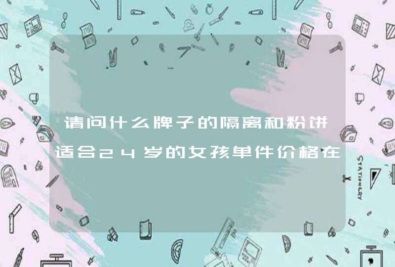 请问什么牌子的隔离和粉饼适合24岁的女孩单件价格在100元左右。,第1张