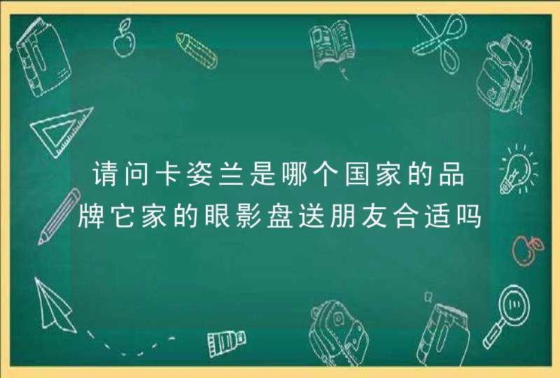 请问卡姿兰是哪个国家的品牌它家的眼影盘送朋友合适吗,第1张