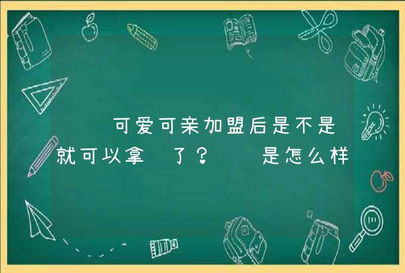 请问可爱可亲加盟后是不是就可以拿货了？运费是怎么样算的呢？是他们公司承担还是自己付啊？,第1张