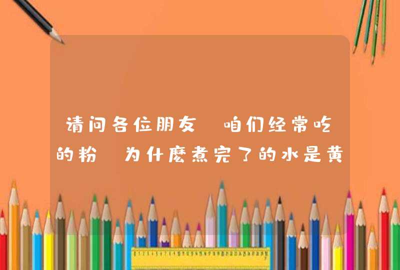 请问各位朋友：咱们经常吃的粉，为什麽煮完了的水是黄色，这样的粉还能吃吗？是不是用硫磺熏过呀？,第1张