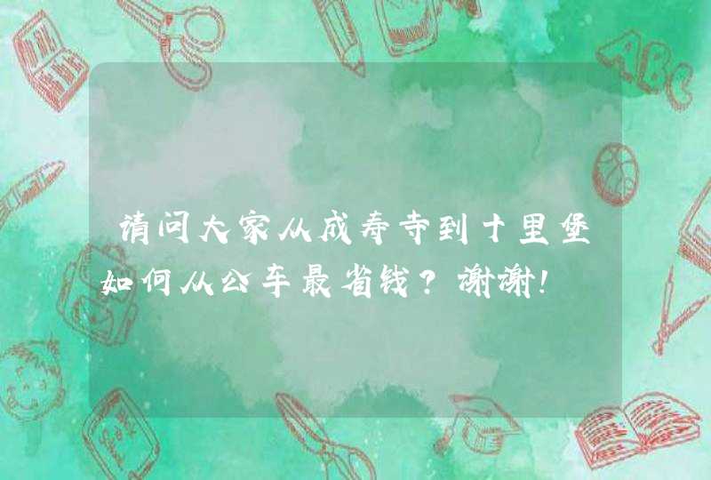 请问大家从成寿寺到十里堡如何从公车最省钱?谢谢!,第1张