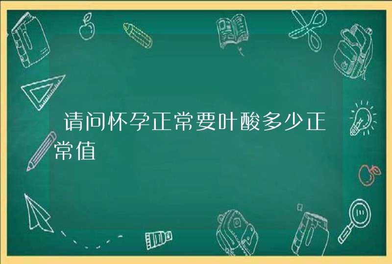 请问怀孕正常要叶酸多少正常值,第1张