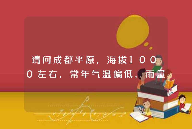 请问成都平原，海拔1000左右，常年气温偏低，雨量充足,适合栽种什么经济植物？,第1张