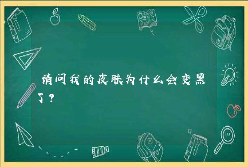 请问我的皮肤为什么会变黑了？,第1张