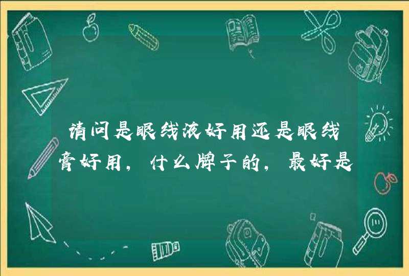 请问是眼线液好用还是眼线膏好用，什么牌子的，最好是画了不会盖下来的,第1张