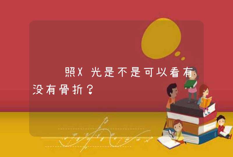 请问照X光是不是可以看有没有骨折？,第1张