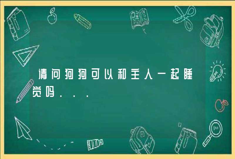 请问狗狗可以和主人一起睡觉吗...,第1张