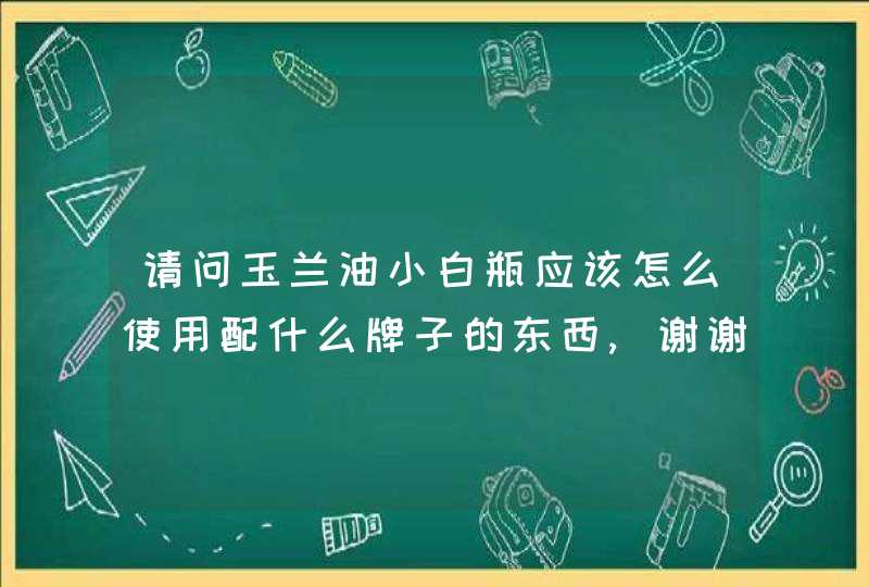 请问玉兰油小白瓶应该怎么使用配什么牌子的东西,谢谢,第1张