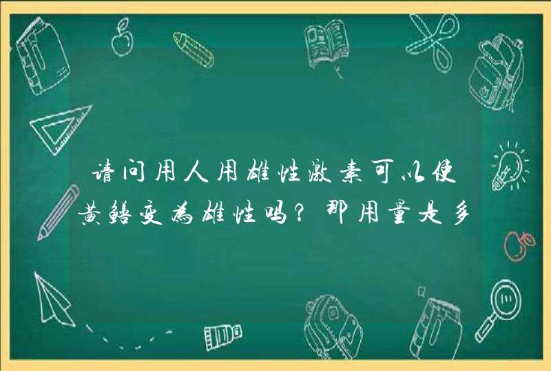 请问用人用雄性激素可以使黄鳝变为雄性吗？那用量是多少呢？谢谢！,第1张