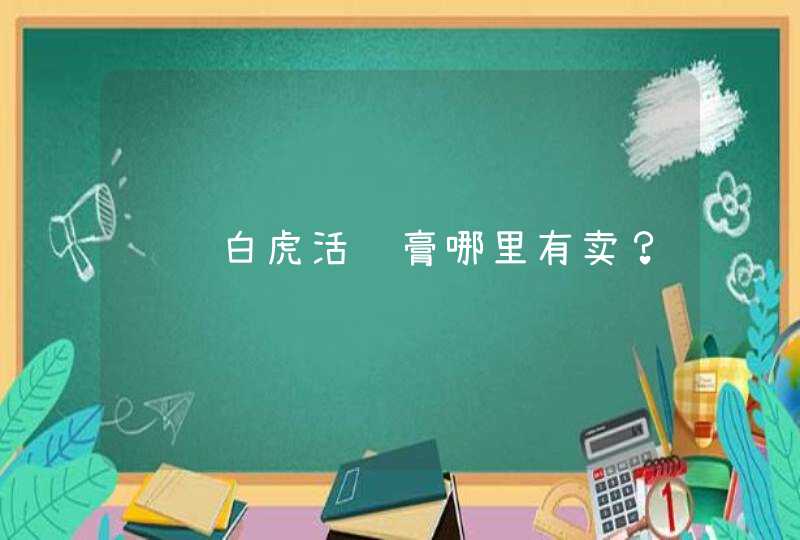 请问白虎活络膏哪里有卖？,第1张