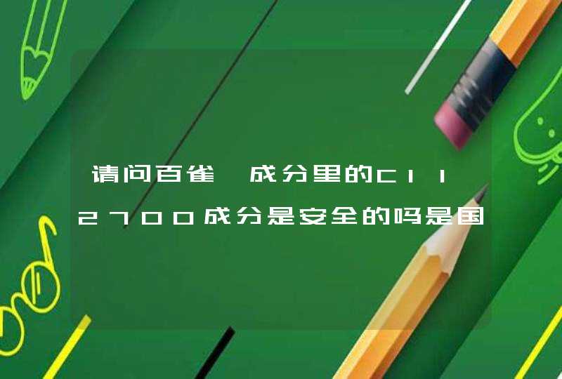 请问百雀羚成分里的CI12700成分是安全的吗是国家允许的吗,第1张