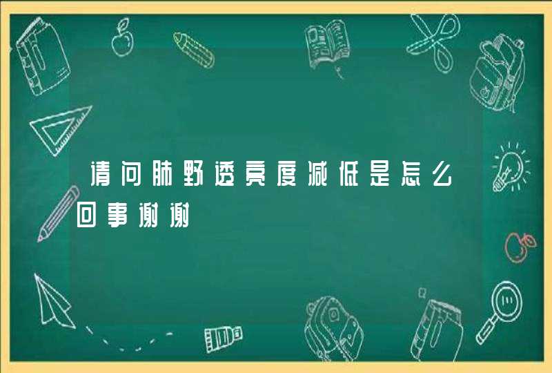 请问肺野透亮度减低是怎么回事谢谢,第1张