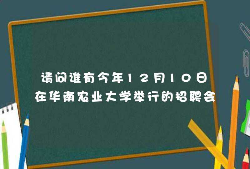 请问谁有今年12月10日在华南农业大学举行的招聘会职位呢帮帮忙,谢谢,第1张