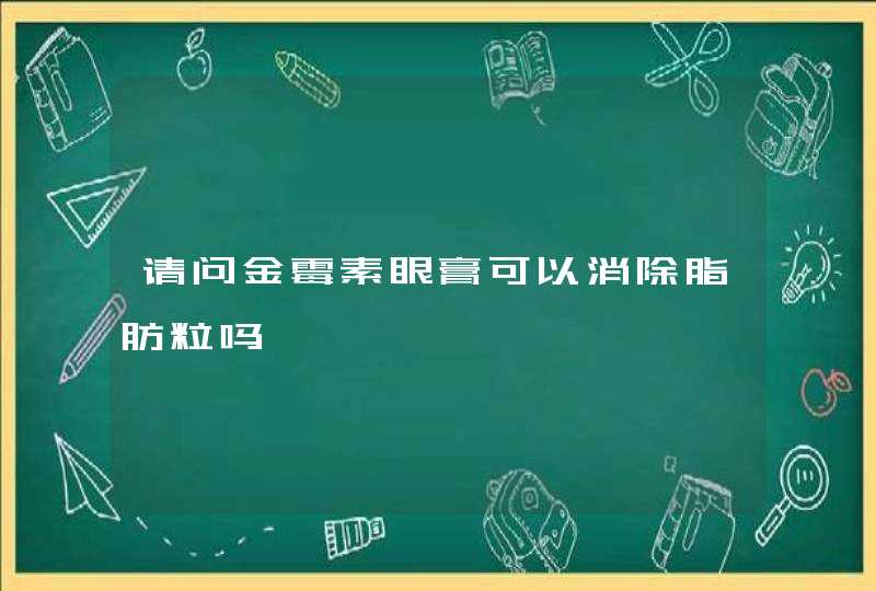 请问金霉素眼膏可以消除脂肪粒吗,第1张