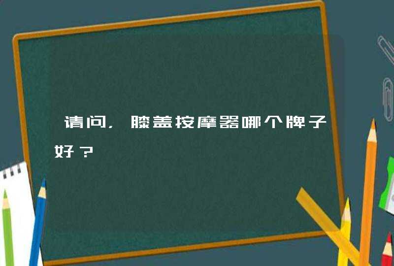 请问，膝盖按摩器哪个牌子好？,第1张