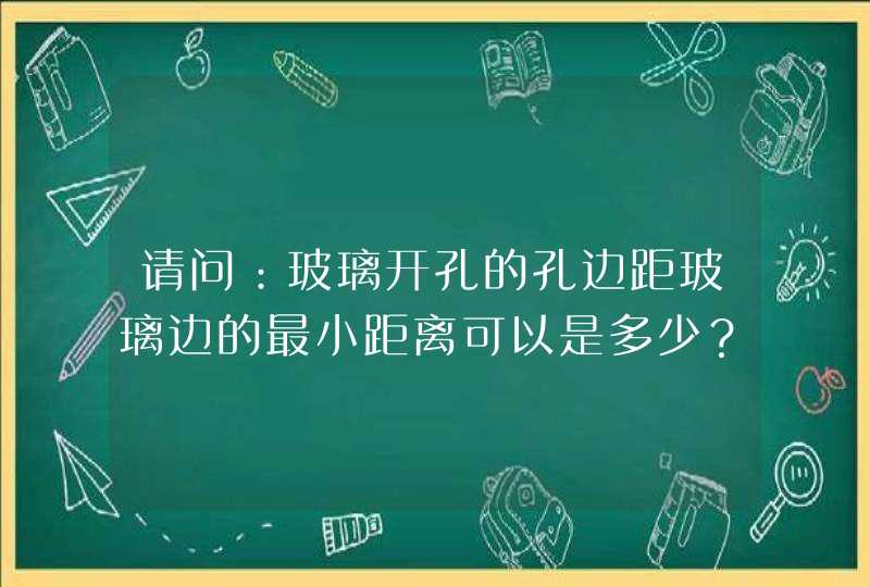 请问：玻璃开孔的孔边距玻璃边的最小距离可以是多少？此位置跟钢化有什么联系？,第1张