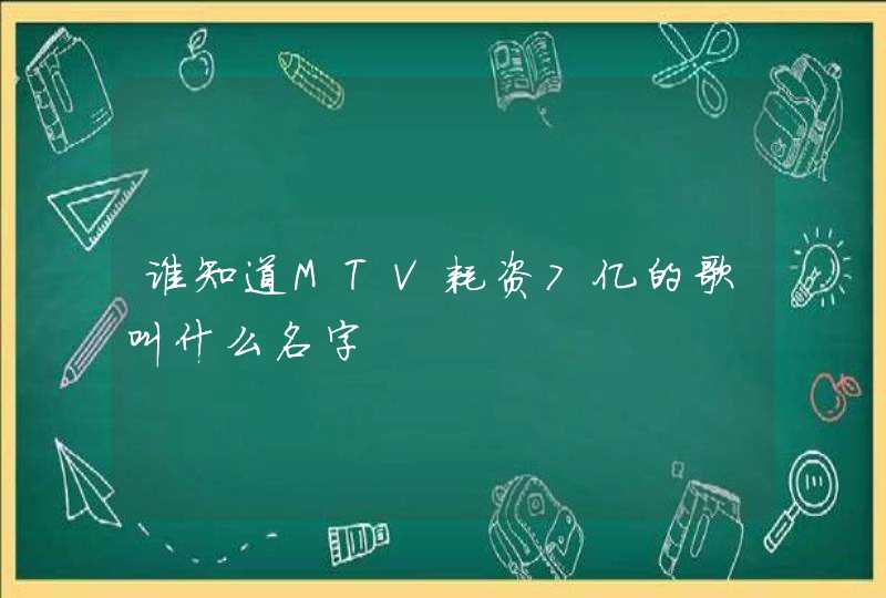 谁知道MTV耗资7亿的歌叫什么名字,第1张