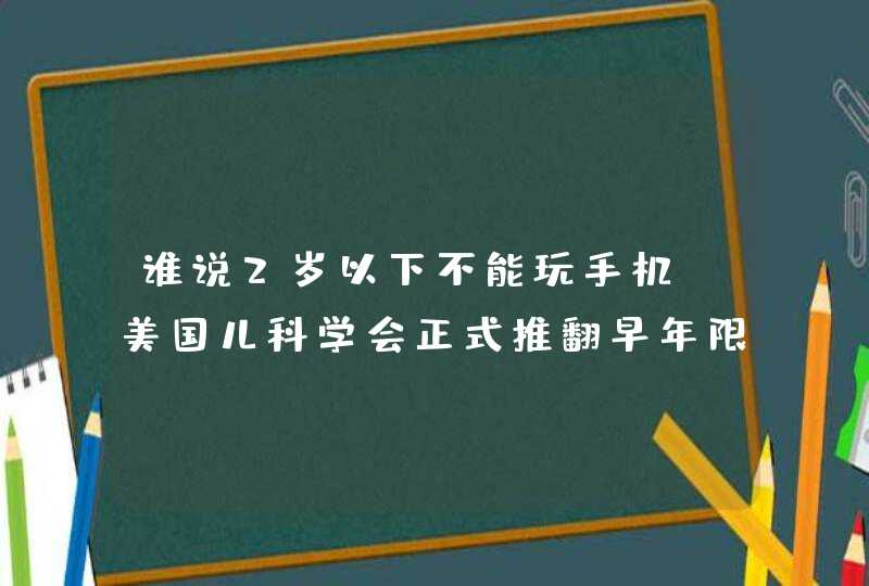 谁说2岁以下不能玩手机？美国儿科学会正式推翻早年限制,第1张