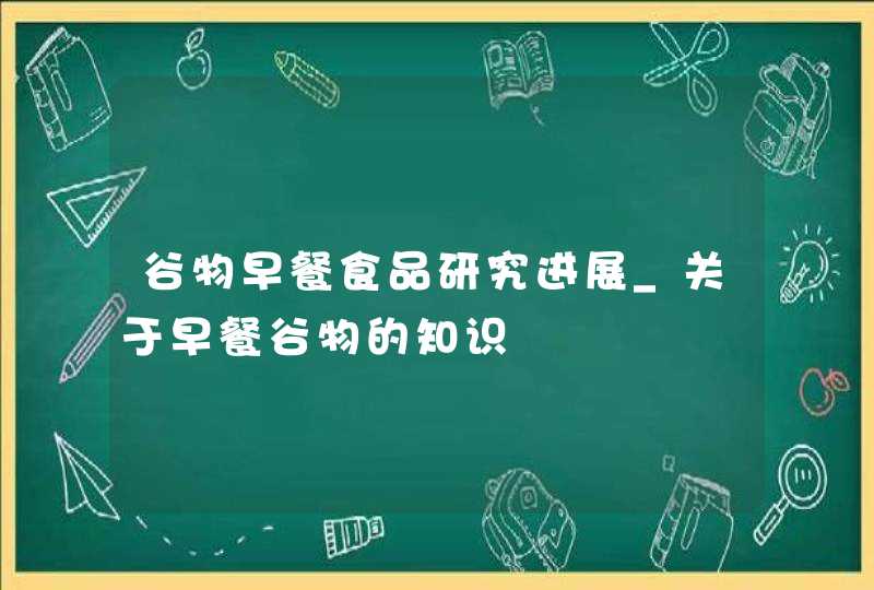 谷物早餐食品研究进展_关于早餐谷物的知识,第1张