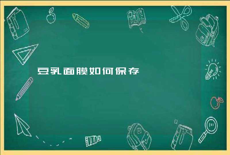 豆乳面膜如何保存,第1张