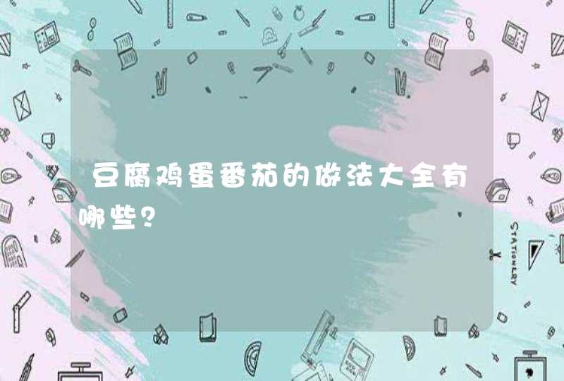 豆腐鸡蛋番茄的做法大全有哪些？,第1张