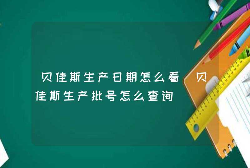 贝佳斯生产日期怎么看_贝佳斯生产批号怎么查询,第1张